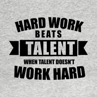 Hard work beats talent when talent doesn't work hard T-Shirt